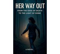 Her Way Out: From the Edge of Death to the Light of Home