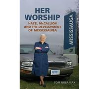 Her Worship: Hazel McCallion and the Development of Mis - Libro in brossura N...