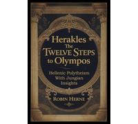 Herakles The Twelve Steps to Olympos: Hellenic Polytheism With Jungian Insights