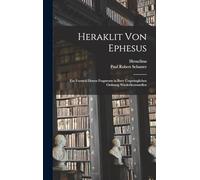 Heraklit von Ephesus: Ein Versuch dessen Fragments in ihrer ursprünglichen Ordnung wiederherzustellen