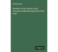Heraldry of Fish. Notices of the Principal Families Bearing Fish In Their Arms