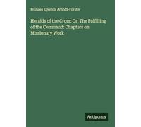 Heralds of the Cross: Or, The Fulfilling of the Command: Chapters on Missionary Work