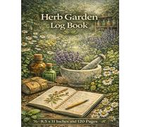Herb Garden Log Book: Herbal Gardening Journal to Track Planting Dates, Growth, Care & Harvest Notes | Garden Record Book | 8.5 x 11: Plant Tracker Notebook for Medicinal and Culinary Herbs