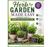 Herb Garden Made Easy: Discover the joy of growing fresh herbs-no matter how much space or experience you have!