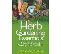 Herb Gardening Essentials: A Practical Guide to Growing Your Own Herbs