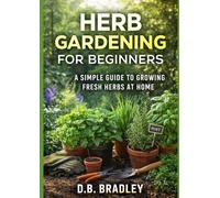HERB GARDENING FOR BEGINNERS: A SIMPLE GUIDE TO GROWING FRESH HERBS AT HOME