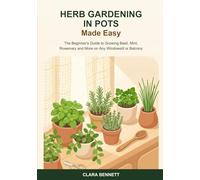 Herb Gardening in Pots Made Easy: The Beginner's Guide to Growing Basil, Mint, Rosemary and More on Any Windowsill or Balcony