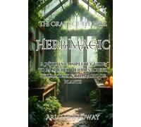 Herb Magic: A Witch's Complete Guide to 25 Sacred Herbs, Sachets, Ritual Teas & the Magic of Plants