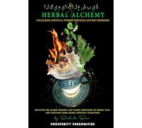 Herbal Alchemy Unlocking Mystical Powers Through Ancient Remedies: Discover the Sacred Insights and Cosmic Principles of Herbal Teas and Tinctures from Global Spiritual Traditions