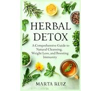 Herbal Detox: A Comprehensive Guide to Natural Cleansing, Weight Loss, and Boosting Immunity