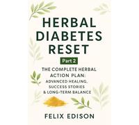 Herbal Diabetes Reset - Part 2: The Complete Herbal Action Plan: Advanced Healing, Success Stories & Long-Term Balance
