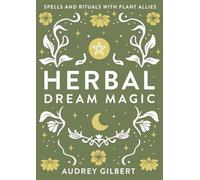 Herbal Dream Magic: Spells and Rituals With Plant Allies