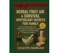 Herbal First Aid & Survival Apothecary Secrets for Family: Ancient Herbal Wisdom and Modern Natural Remedies for Everyday Emergencies and Family Health at Home or Outdoor