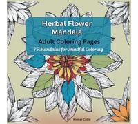 Herbal Flower Mandala Coloring Pages: 75 Mandalas for Mindful Coloring
