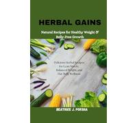 HERBAL GAINS: Natural Recipes for Healthy Weight & Belly-Free Growth: Delicious Herbal Recipes for Lean Muscle, Balanced Weight, and Flat-Belly Wellness