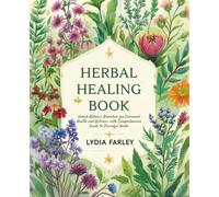 Herbal Healing Book: Unlock Nature's Remedies for Enhanced Health and Wellness with Comprehensive Guide to Powerful Herbs