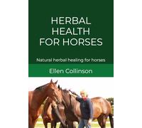 Herbal Health For Horses: Natural herbal healing for horses