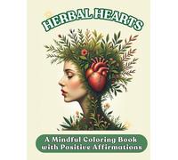 Herbal Hearts: A Mindful Coloring Book with Positive Affirmations: 30 Heart-Shaped Floral Designs to Relax, Reduce Stress, and Practice Self-Love