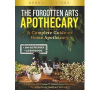 Herbal Mastery The Forgotten Arts Apothecary: The 60-Day APEX System™: Master Herbal Remedies for Lasting Family Health and Wellness