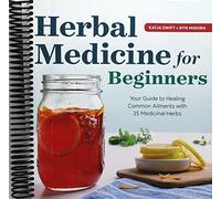 Herbal Medicine for Beginners: Your Guide to Healing Common Ailments with 35 Medicinal Herbs