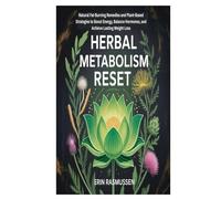 HERBAL METABOLISM RESET: Natural Fat-Burning Remedies and Plant-Based Strategies to Boost Energy, Balance Hormones, and Achieve Lasting Weight Loss
