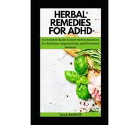 HERBAL REMEDIES FOR ADHD: A Complete Guide to Safe Herbal Solutions for Attention, Hyperactivity, and Emotional Balance