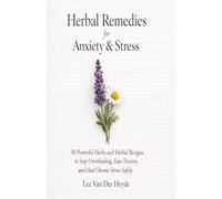 Herbal Remedies for Anxiety & Stress: 50 Powerful Herbs and Herbal Recipes to Stop Overthinking, Ease Tension, and Heal Chronic Stress Safely