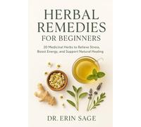 Herbal Remedies for Beginners: 20 Essential Medicinal Herbs to Relieve Stress Boost Energy and Support Natural Healing