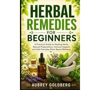Herbal Remedies for Beginners: A Practical Guide to Healing Herbs, Natural Preparations, Immune Support, and Safe Everyday Plant-Based Wellness