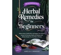 Herbal Remedies for Beginners: Relieve Stress, Soothe Pain, and Support Your Immune System for Everyday Health and Wellness with 61 Easy Recipes You Can Make in Minutes