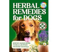 Herbal Remedies for Dogs: Safe, Science-Backed, and Natural Remedies to Heal, Protect, and Help Your Dog Live a Longer, Healthier Life