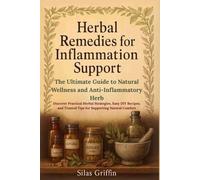Herbal Remedies for Inflammation Support: The Ultimate Guide to Natural Wellness and Anti-Inflammatory Herbs: Discover Practical Herbal Strategies, ... Trusted Tips for Supporting Natural Comfort