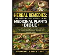 HERBAL REMEDIES: SAFE AND EFFECTIVE USE OF MEDICINAL PLANTS BIBLE: Natural Healing Using Time-Tested Herbal Wisdom to Support Immunity, Energy, Digestion, and Emotional Balance