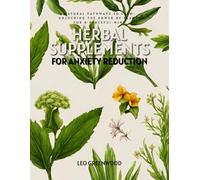 HERBAL SUPPLEMENTS FOR ANXIETY REDUCTION: Natural Pathways to Calm: Unlocking the Power of Plants for a Peaceful Mind