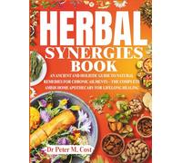HERBAL SYNERGIES BOOK: An Ancient and Holistic Guide to Natural Remedies for Chronic Ailments - The Complete Amish Home Apothecary for Lifelong Healing
