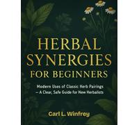 Herbal Synergies for Beginners: Modern Uses of Classic Herb Pairings - A Clear, Safe Guide for New Herbalists (Full Color Edition)