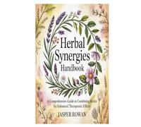 HERBAL SYNERGIES HANDBOOK: A Comprehensive Guide to Combining Herbs for Enhanced Therapeutic Effects