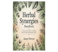 HERBAL SYNERGIES HANDBOOK: A Comprehensive Guide to Combining Herbs for Enhanced Therapeutic Effects