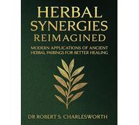 Herbal Synergies Reimagined Modern Applications of Ancient Herbal Pairings for Better Healing