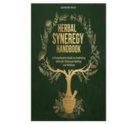 Herbal Synergy Handbook: A Comprehensive Guide to Combining Herbs for Enhanced Healing and Wellness