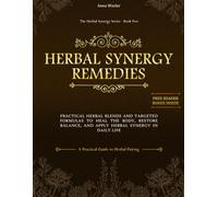 Herbal Synergy Remedies: Practical Herbal Blends and Targeted Formulas to Heal the Body, Restore Balance, and Apply Herbal Synergy in Daily Life, A Practical Guide to Herbal Pairing