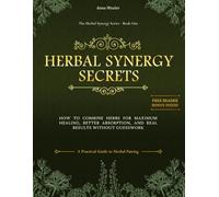 Herbal Synergy Secrets: How to Combine Herbs for Maximum Healing, Better Absorption, and Real Results Without Guesswork. A Practical Guide to Herbal Pairing