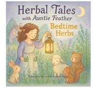 Herbal Tales with Auntie Feather: Bedtime Herbs: Chamomile, Lavender, Lemon Balm, and Catnip Stories for Sweet Dreams