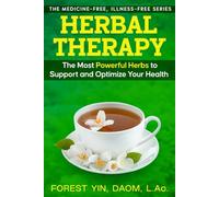 Herbal Therapy: The Most Powerful Herbs to Support and Optimize Your Health