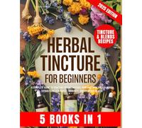 Herbal Tincture for Beginners: A Complete Guide to Crafting Potent, Natural Remedies with Proven Herbal Extractions for Stress, Immunity and Everyday Health