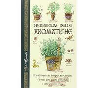 Herbarium delle aromatiche. Dal giardino dei semplici dei conventi, l'utilizzo delle piante aromatiche e delle preziose spezie