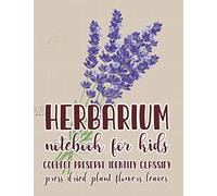 HERBARIUM NOTEBOOK FOR KIDS COLLECT PRESERVE IDENTIFY CLASSIFY PRESS DRIED PLANTS FLOWERS LEAVES: Big Log Book 50 Cream Blank Sheets to Fill Easily ... in All Seasons Spring Summer Autumn Winter