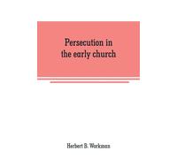 Herbert B Workman Persecution in the early church (Tascabile)