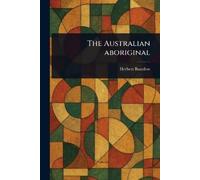 Herbert Basedow The Australian Aboriginal (Tascabile)