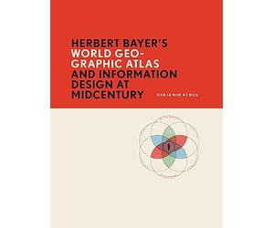 Herbert Bayer’s World Geo-Graphic Atlas and Information Design at Midcentury